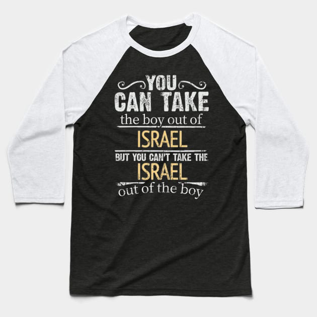 You Can Take The Boy Out Of Israel But You Cant Take The Israel Out Of The Boy - Gift for Isreali With Roots From Israel Baseball T-Shirt by Country Flags